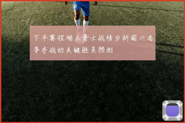 下半赛程湖人勇士战绩分析前六名争夺战的关键胜负预测